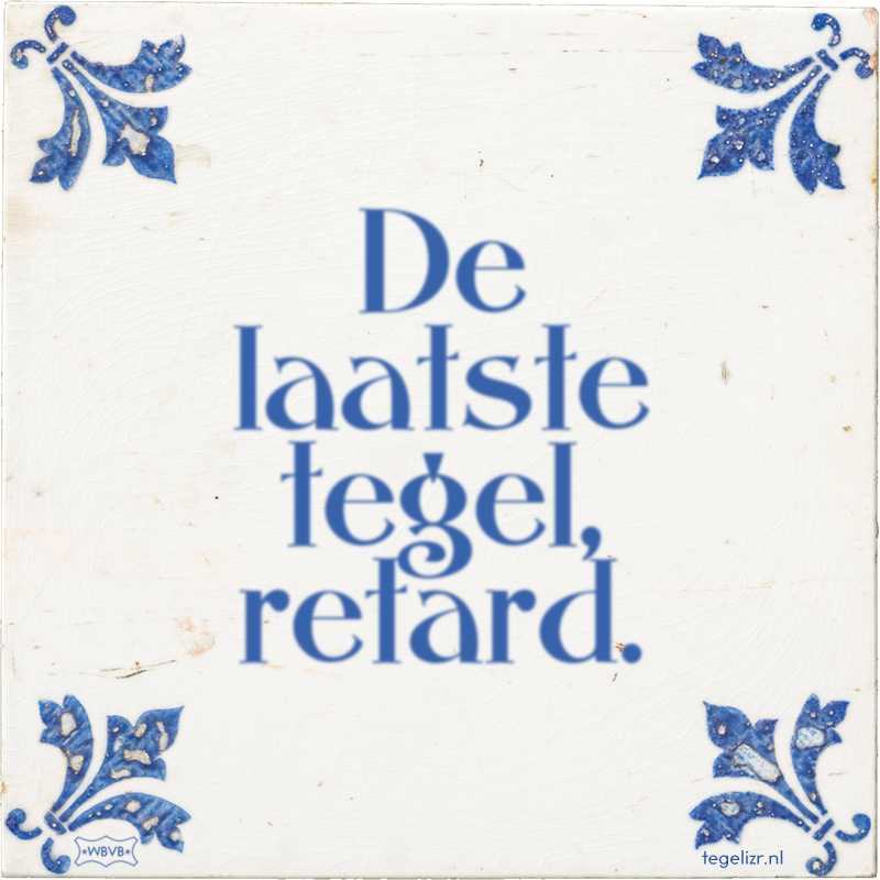 De laatste tegel, retard. - Online tegeltjes bakken