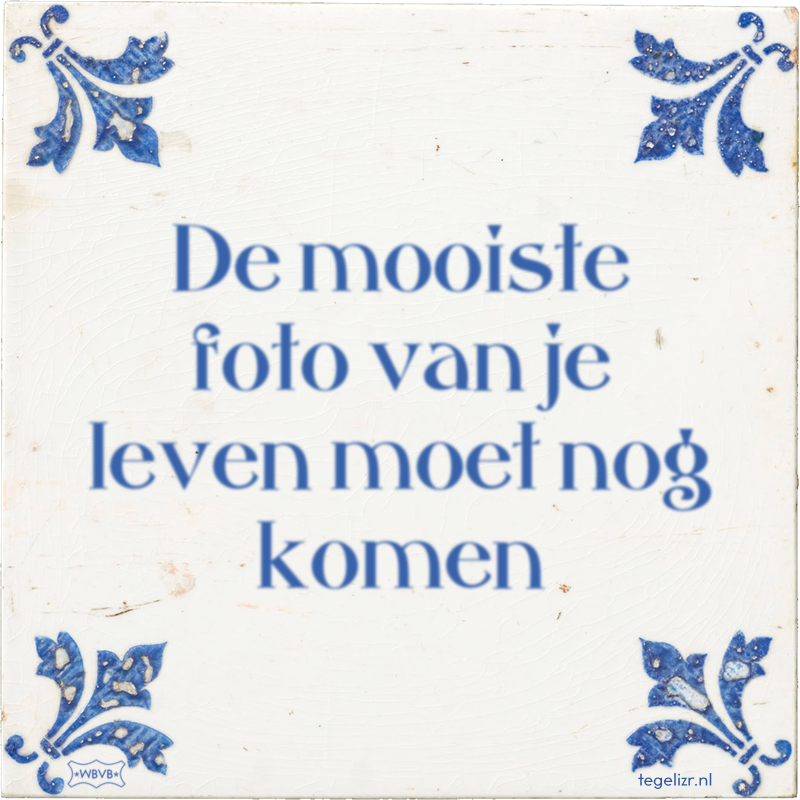 De mooiste foto van je leven moet nog komen - Online tegeltjes bakken