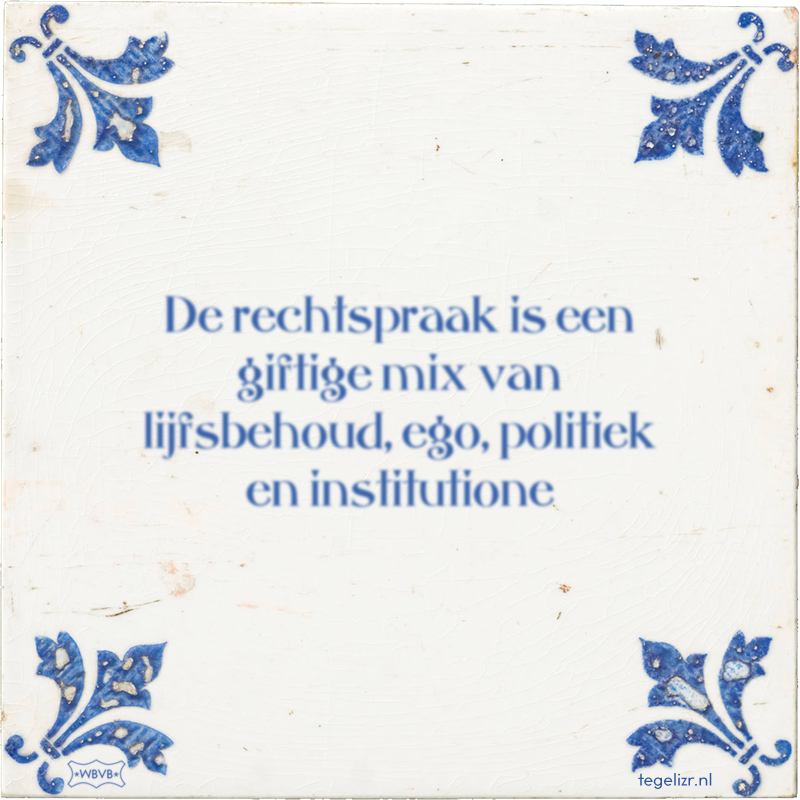 De rechtspraak is een giftige mix van lijfsbehoud, ego, politiek en institutione - Online tegeltjes bakken