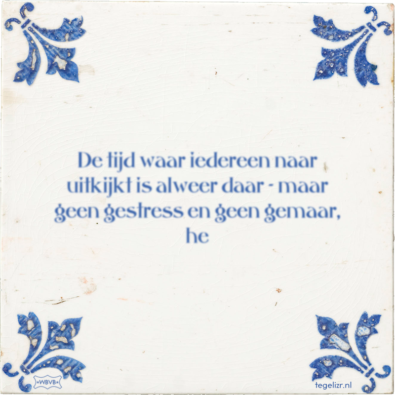 De tijd waar iedereen naar uitkijkt is alweer daar - maar geen gestress en geen gemaar, he - Online tegeltjes bakken