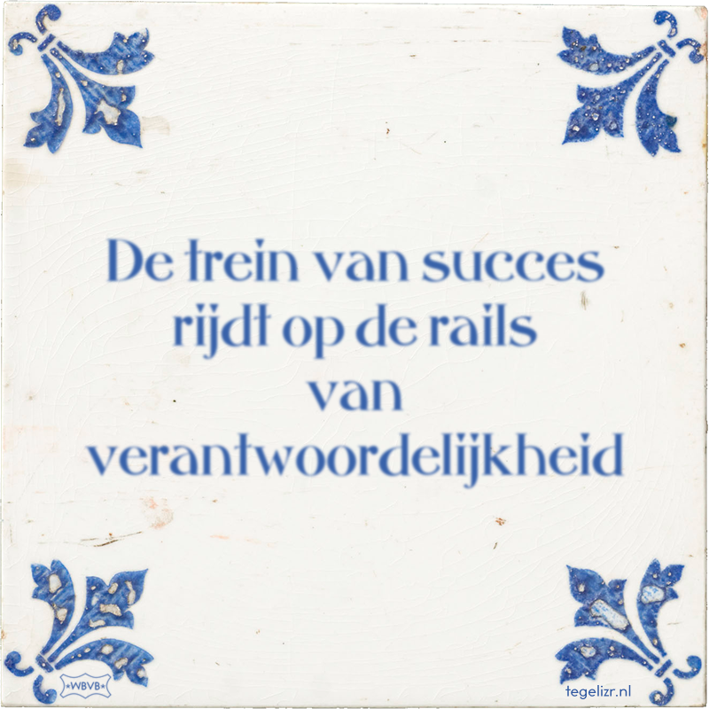 De trein van succes rijdt op de rails van verantwoordelijkheid - Online tegeltjes bakken