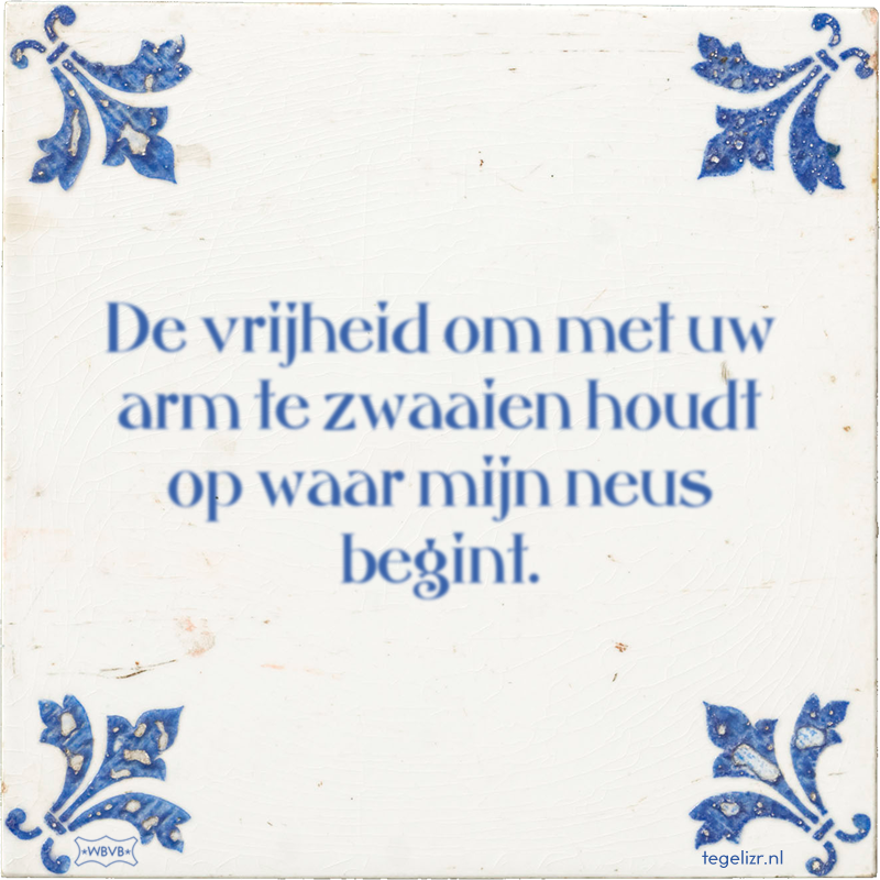 De vrijheid om met uw arm te zwaaien houdt op waar mijn neus begint. - Online tegeltjes bakken