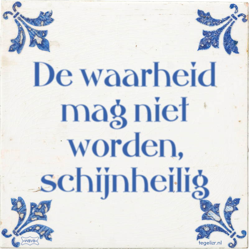 De waarheid mag niet worden, schijnheilig - Online tegeltjes bakken
