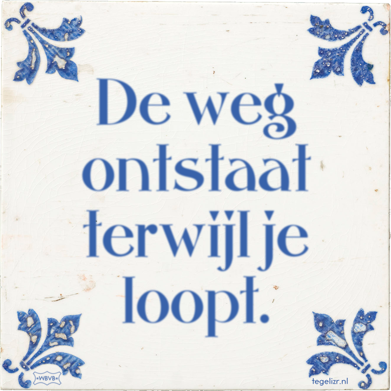 De weg ontstaat terwijl je loopt. - Online tegeltjes bakken