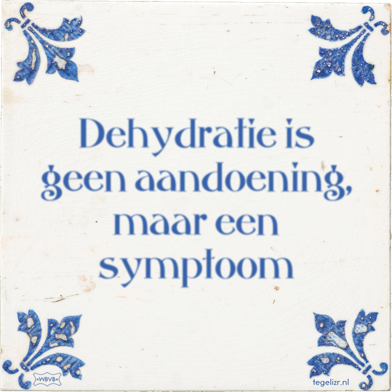 Dehydratie is geen aandoening, maar een symptoom - Online tegeltjes bakken