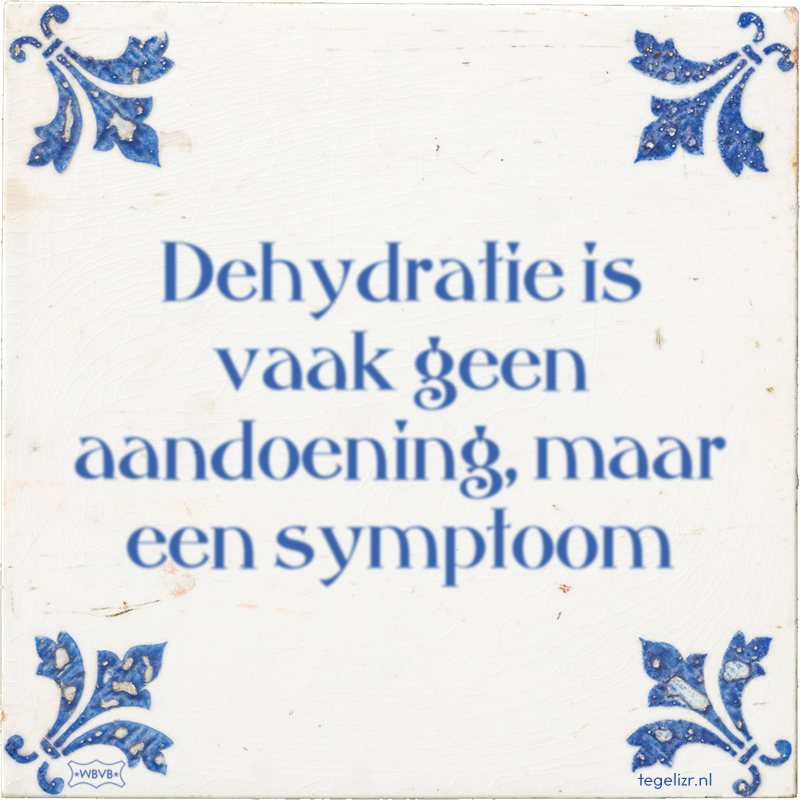 Dehydratie is vaak geen aandoening, maar een symptoom - Online tegeltjes bakken