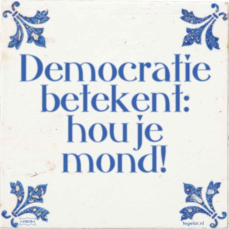 Democratie betekent: hou je mond! - Online tegeltjes bakken