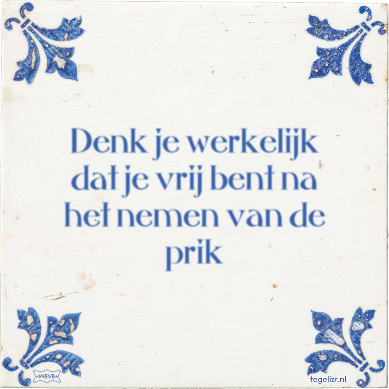 Denk je werkelijk dat je vrij bent na het nemen van de prik - Online tegeltjes bakken