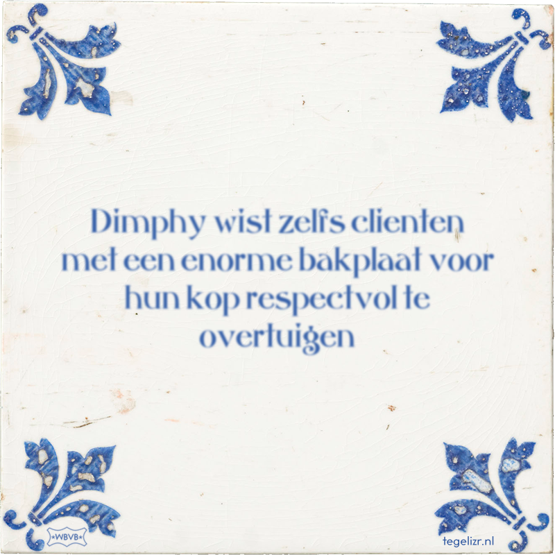 Dimphy wist zelfs clienten met een enorme bakplaat voor hun kop respectvol te overtuigen - Online tegeltjes bakken