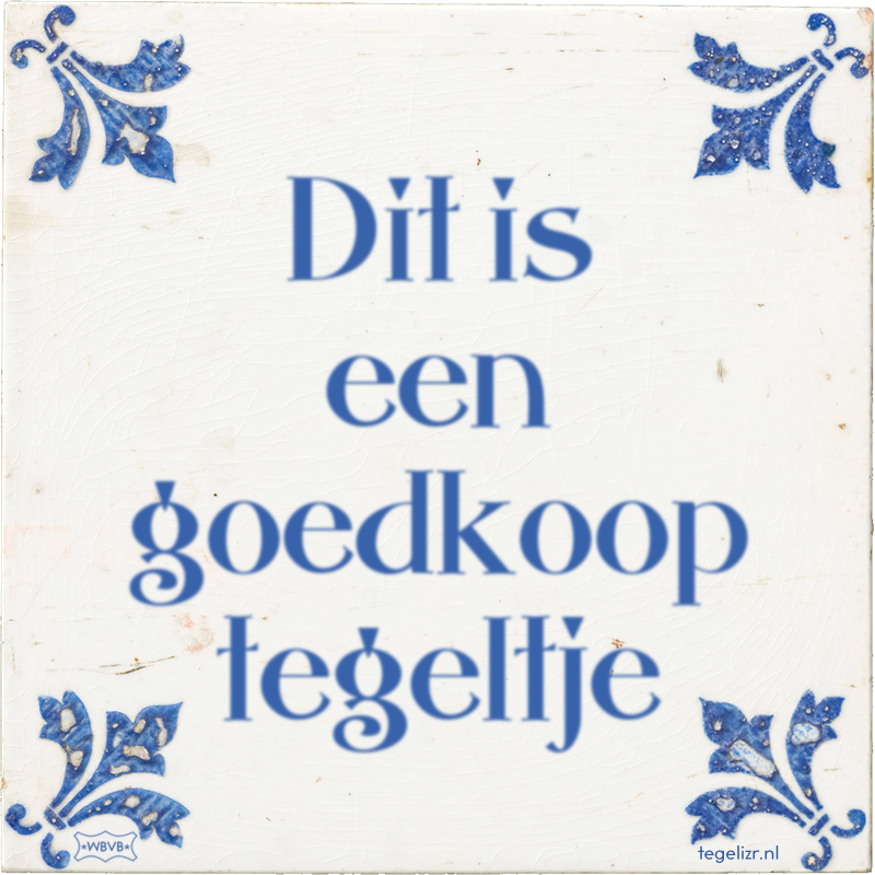 Dit is een goedkoop tegeltje - Online tegeltjes bakken