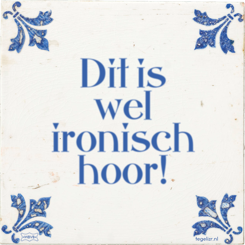 Dit is wel ironisch hoor! - Online tegeltjes bakken