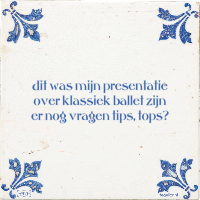 dit was mijn presentatie over klassiek ballet zijn er nog vragen tips, tops? - Online tegeltjes bakken