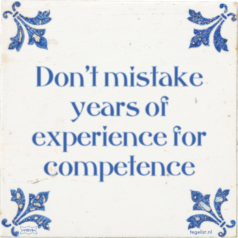 Don't mistake years of experience for competence - Online tegeltjes bakken