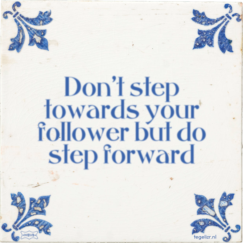 Don't step towards your follower but do step forward - Online tegeltjes bakken