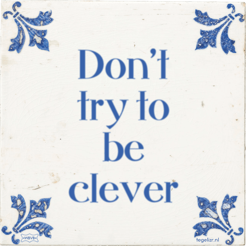 Don't try to be clever - Online tegeltjes bakken