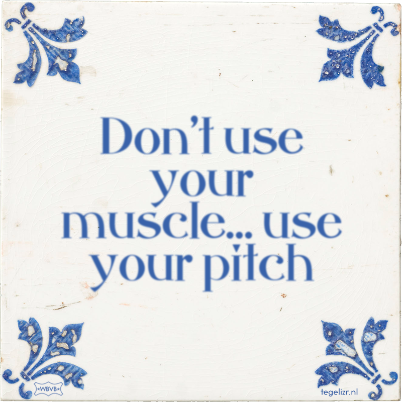 Don't use your muscle… use your pitch - Online tegeltjes bakken