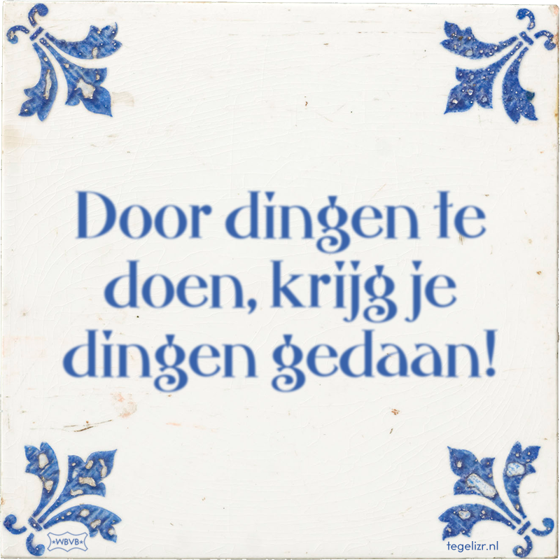 Door dingen te doen, krijg je dingen gedaan! - Online tegeltjes bakken