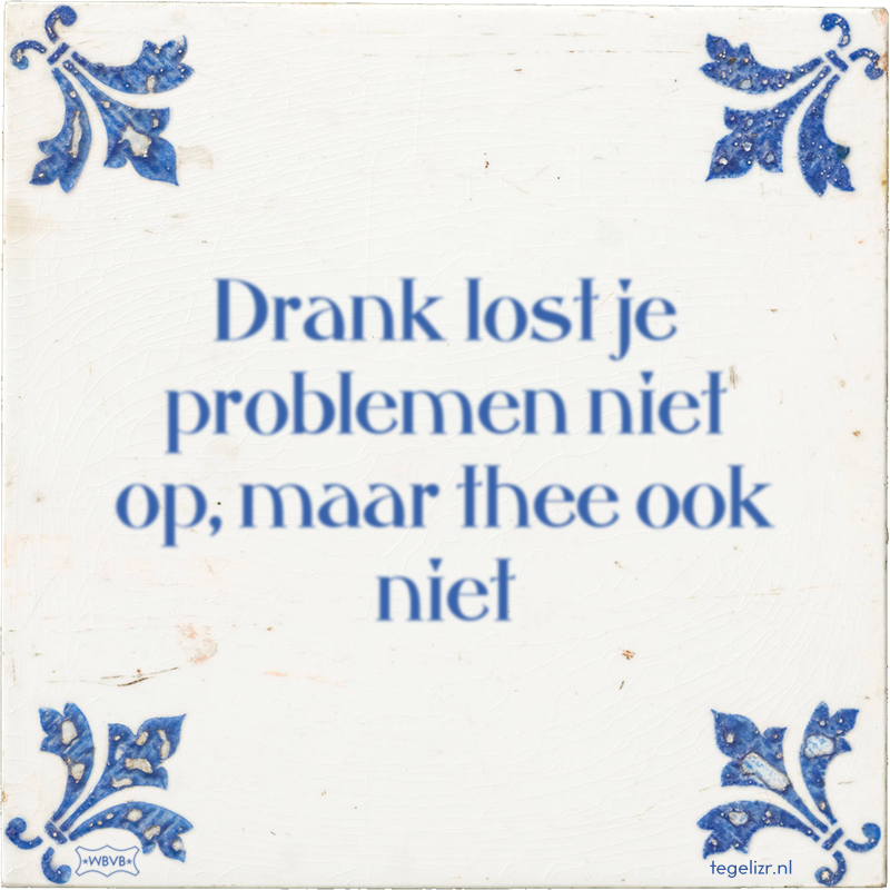 Drank lost je problemen niet op, maar thee ook niet - Online tegeltjes bakken