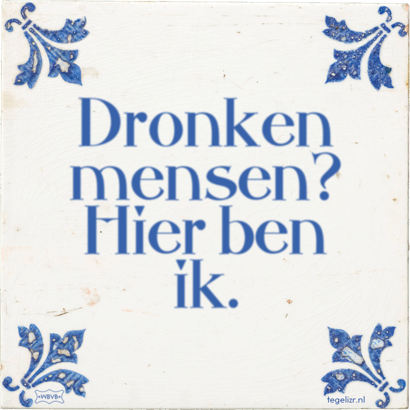 Dronken mensen? Hier ben ik. - Online tegeltjes bakken