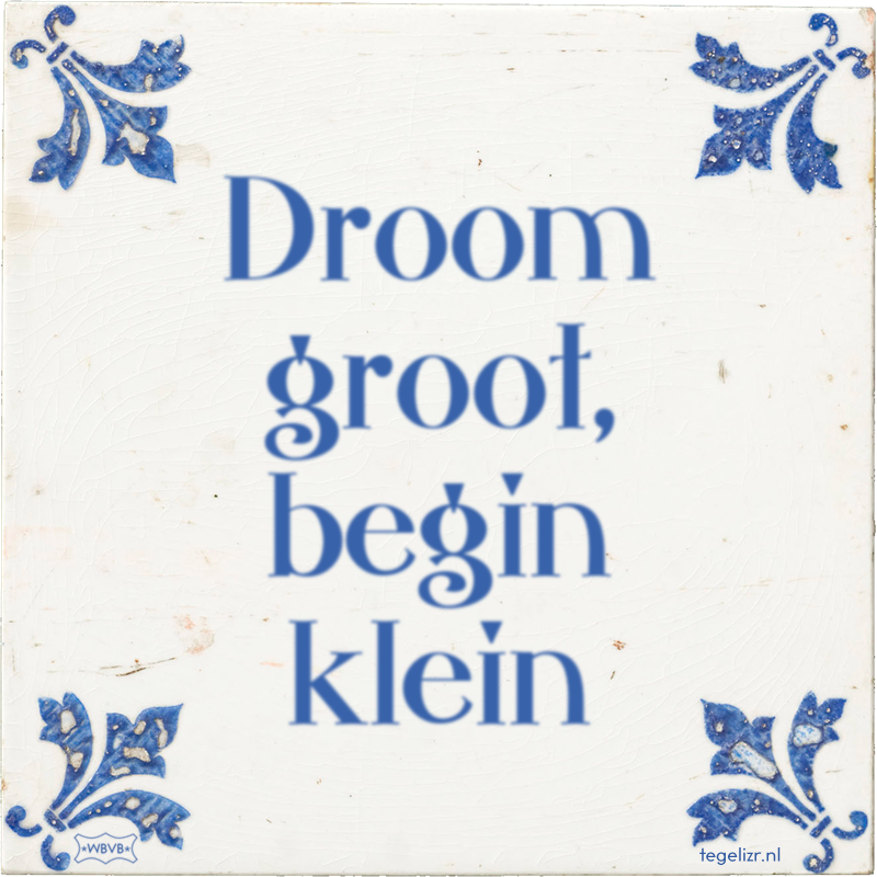 Droom groot, begin klein - Online tegeltjes bakken