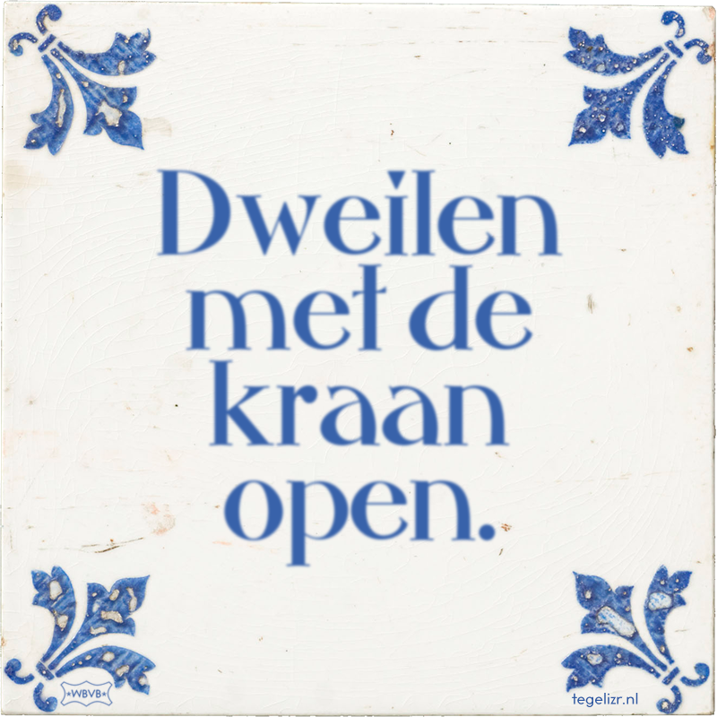 Dweilen met de kraan open. - Online tegeltjes bakken