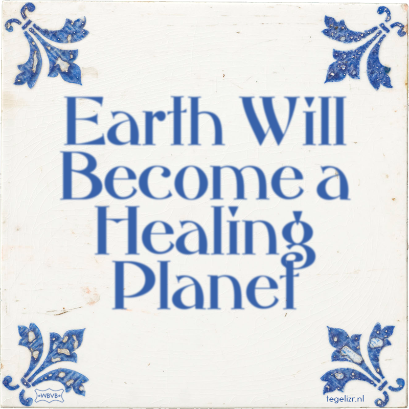 Earth Will Become a Healing Planet - Online tegeltjes bakken