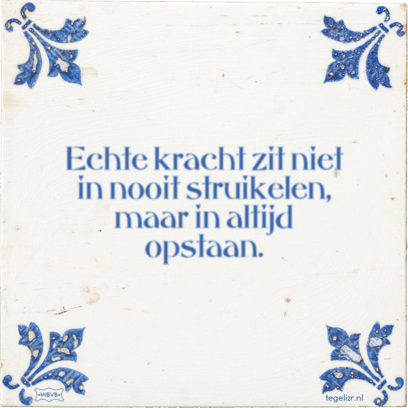 Echte kracht zit niet in nooit struikelen, maar in altijd opstaan. - Online tegeltjes bakken