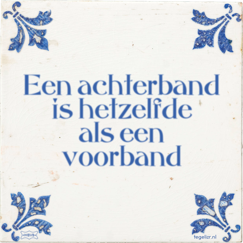 Een achterband is hetzelfde als een voorband - Online tegeltjes bakken