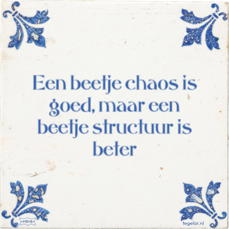 Een beetje chaos is goed, maar een beetje structuur is beter - Online tegeltjes bakken