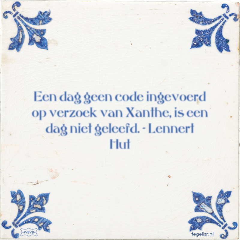 Een dag geen code ingevoerd op verzoek van Xanthe, is een dag niet geleefd. - Lennert Hut - Online tegeltjes bakken