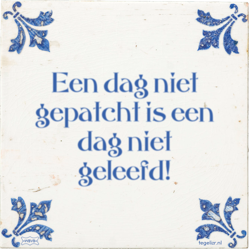 Een dag niet gepatcht is een dag niet geleefd! - Online tegeltjes bakken