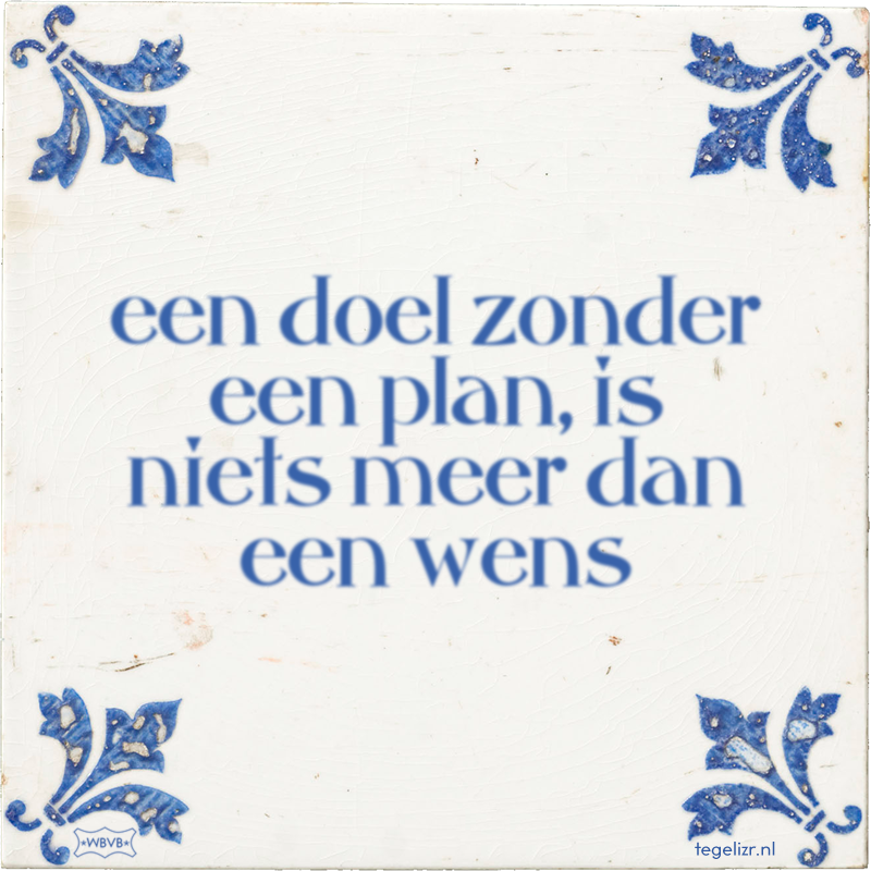 een doel zonder een plan, is niets meer dan een wens - Online tegeltjes bakken