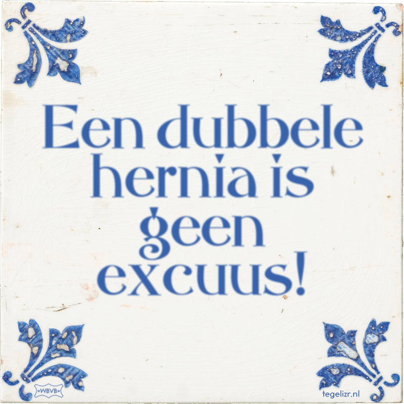Een dubbele hernia is geen excuus! - Online tegeltjes bakken
