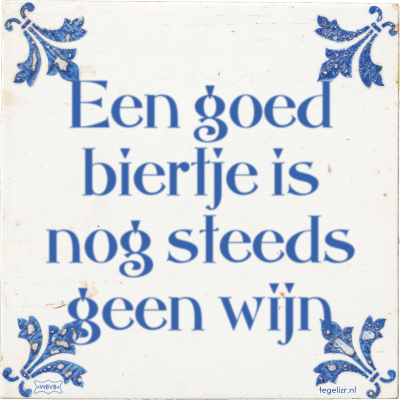 Een goed biertje is nog steeds geen wijn - Online tegeltjes bakken