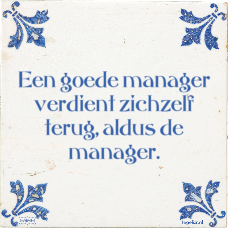 Een goede manager verdient zichzelf terug, aldus de manager. - Online tegeltjes bakken