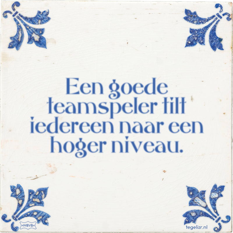 Een goede teamspeler tilt iedereen naar een hoger niveau. - Online tegeltjes bakken