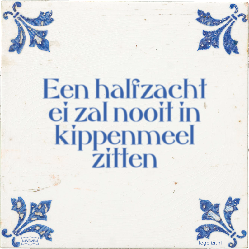 Een halfzacht ei zal nooit in kippenmeel zitten - Online tegeltjes bakken