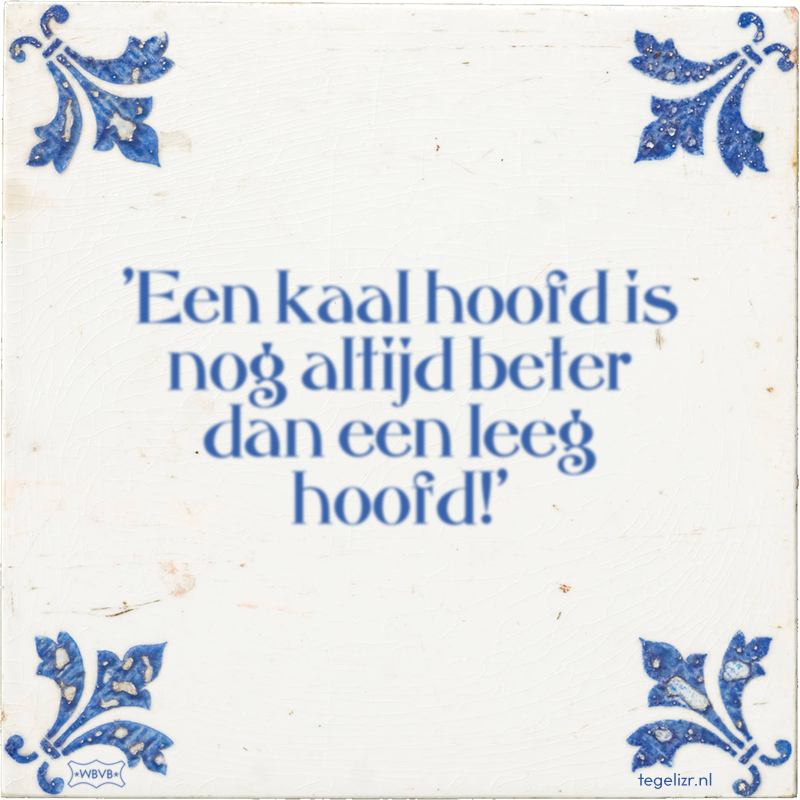 'Een kaal hoofd is nog altijd beter dan een leeg hoofd!' - Online tegeltjes bakken