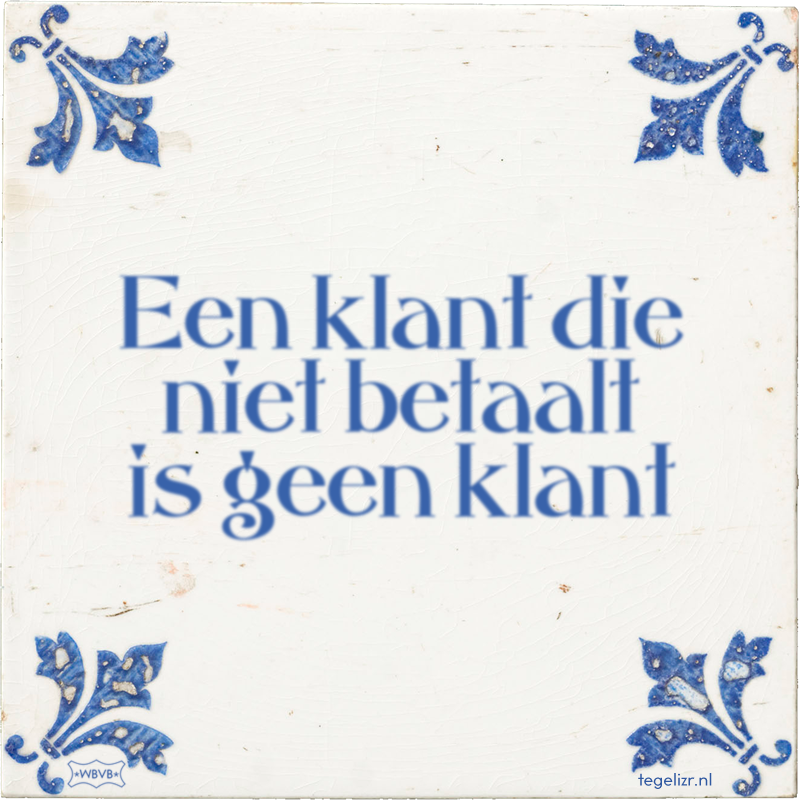 Een klant die niet betaalt is geen klant - Online tegeltjes bakken