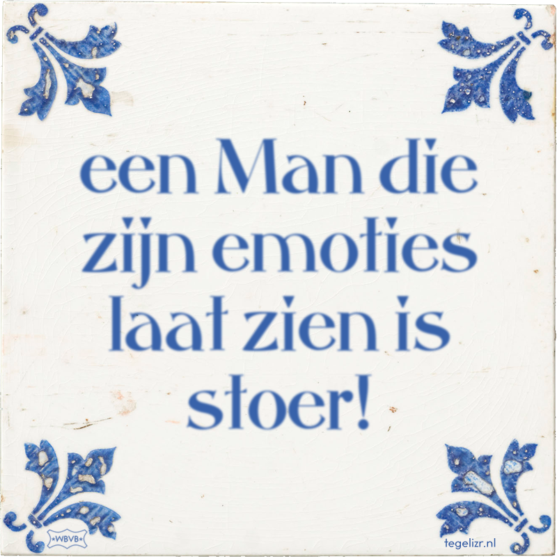 een Man die zijn emoties laat zien is stoer! - Online tegeltjes bakken