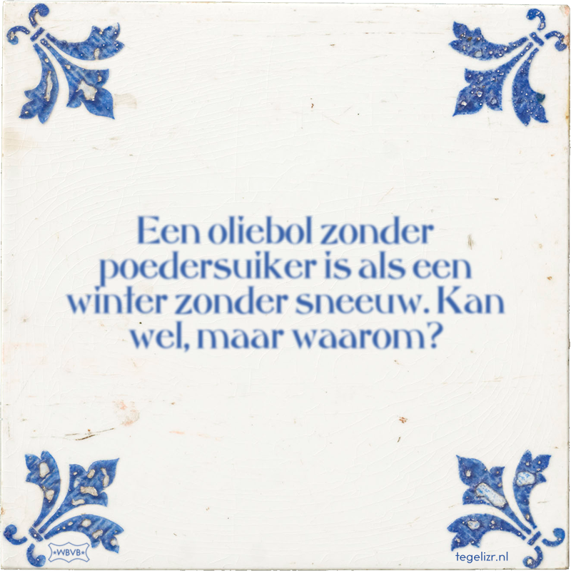 Een oliebol zonder poedersuiker is als een winter zonder sneeuw. Kan wel, maar waarom? - Online tegeltjes bakken