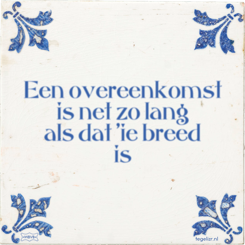 Een overeenkomst is net zo lang als dat 'ie breed is - Online tegeltjes bakken