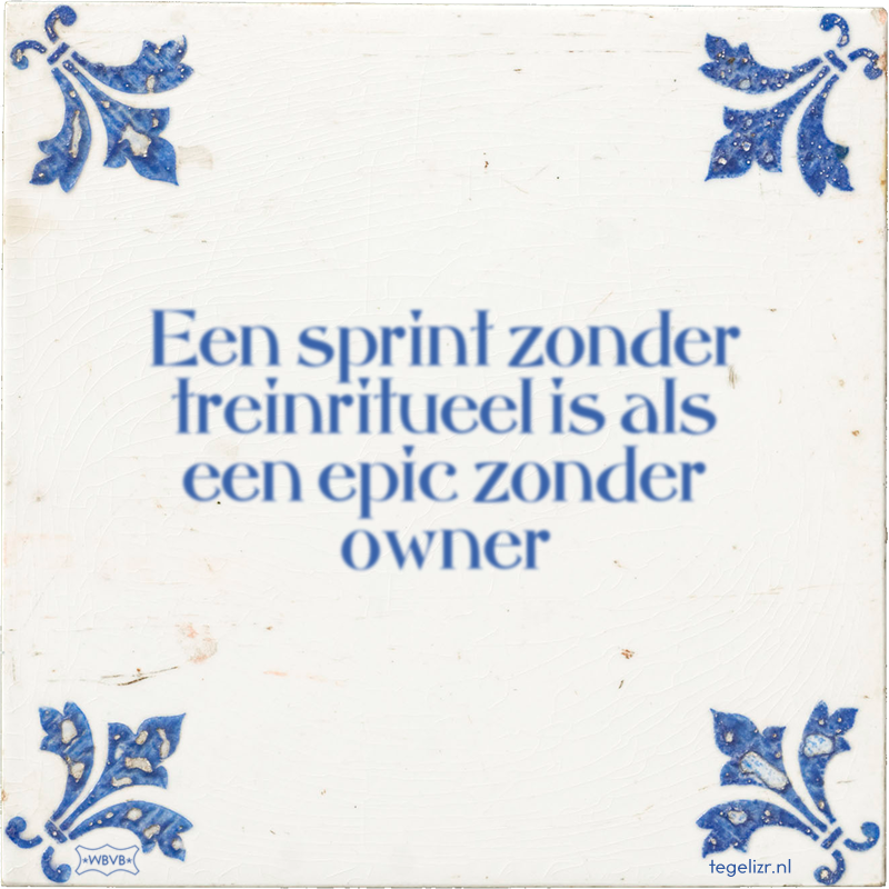 Een sprint zonder treinritueel is als een epic zonder owner - Online tegeltjes bakken