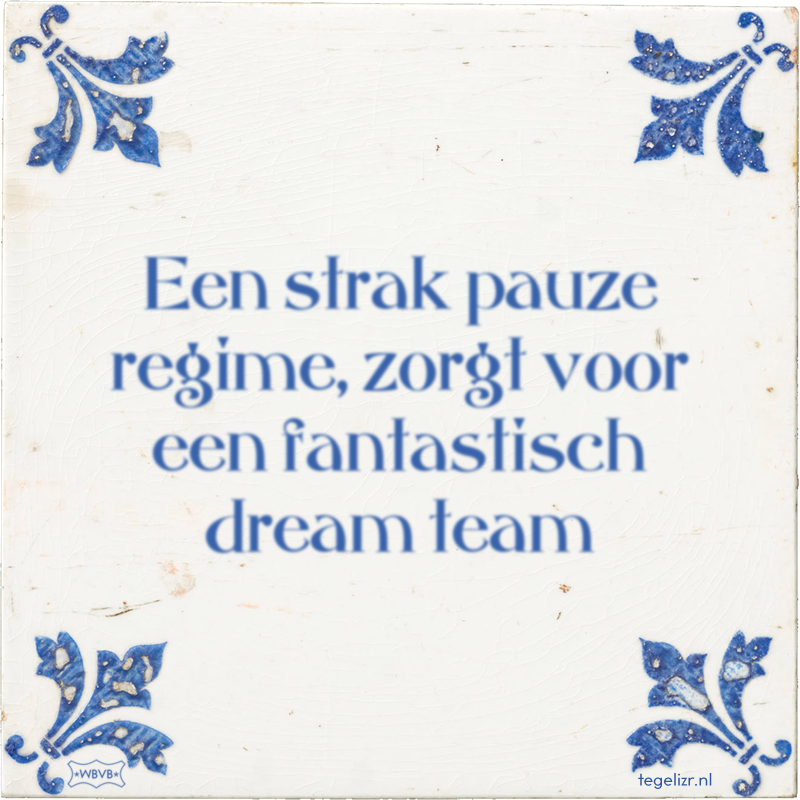 Een strak pauze regime, zorgt voor een fantastisch dream team - Online tegeltjes bakken