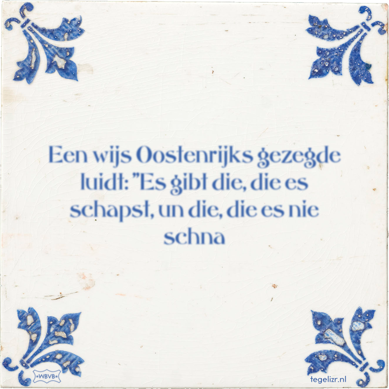 Een wijs Oostenrijks gezegde luidt: 