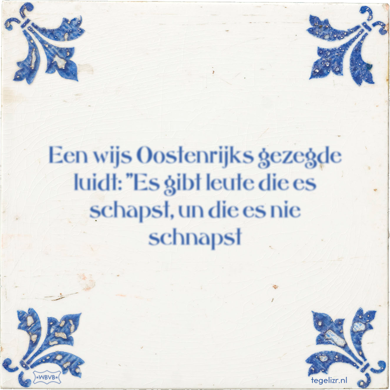 Een wijs Oostenrijks gezegde luidt: 