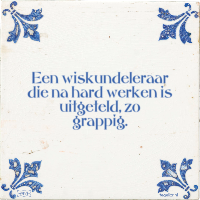 Een wiskundeleraar die na hard werken is uitgeteld, zo grappig. - Online tegeltjes bakken