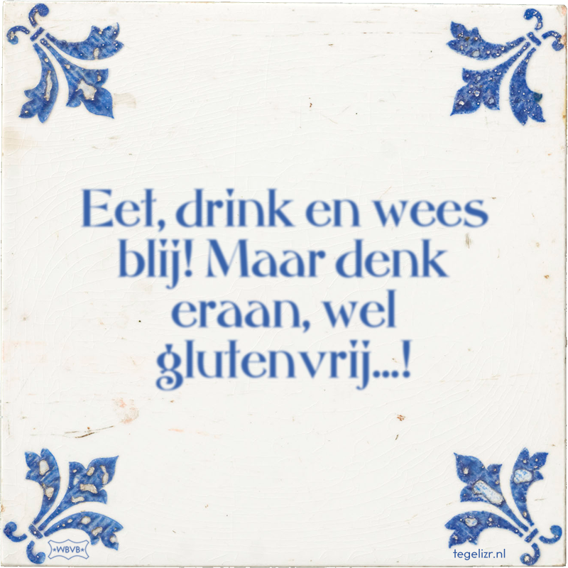 Eet, drink en wees blij! Maar denk eraan, wel glutenvrij...! - Online tegeltjes bakken