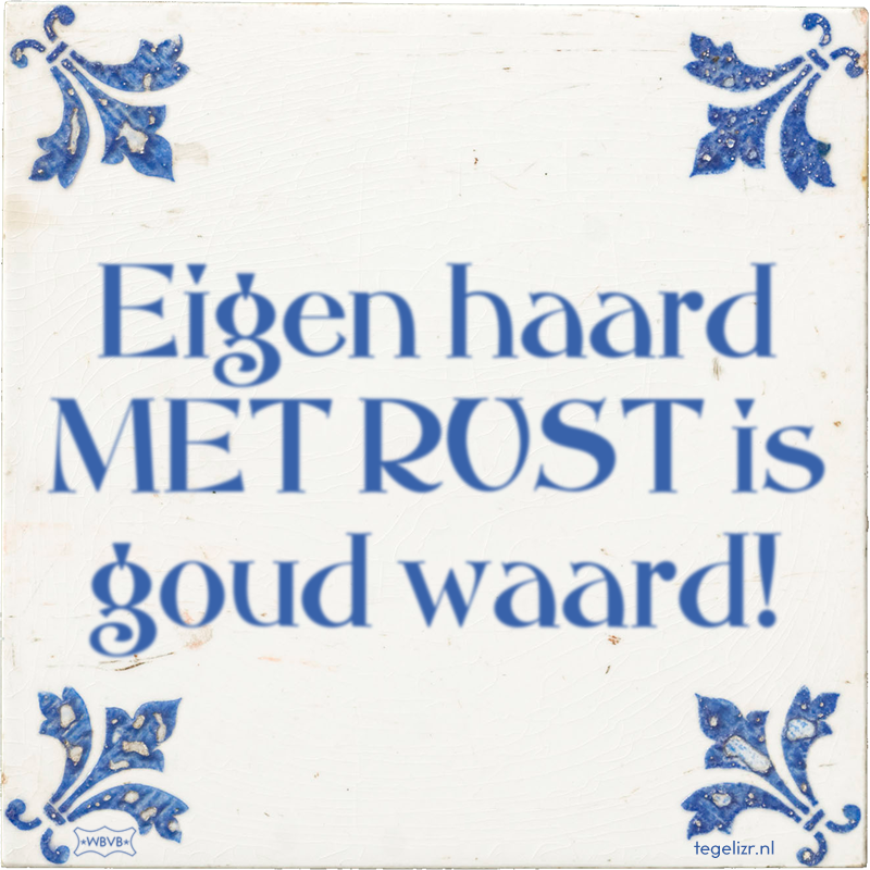 Eigen haard MET RUST is goud waard! - Online tegeltjes bakken