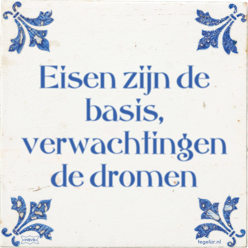 Eisen zijn de basis, verwachtingen de dromen - Online tegeltjes bakken
